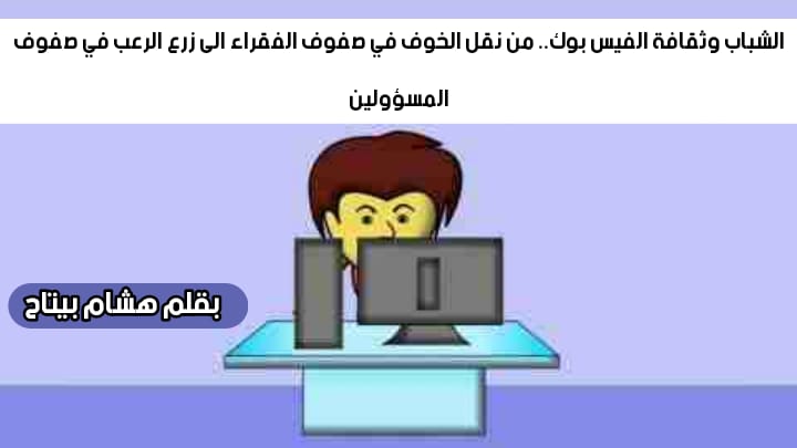 الشباب وثقافة الفيس بوك…من نقل الخوف في صفوف الفقراء الى زرع الرعب في صفوف المسؤولين.